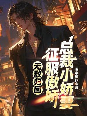 无敌归国:征服傲娇总裁小娇妻