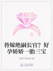 替嫁绝嗣长官?好孕娇娇一胎三宝